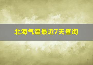 北海气温最近7天查询