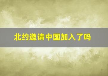 北约邀请中国加入了吗