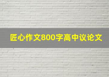 匠心作文800字高中议论文