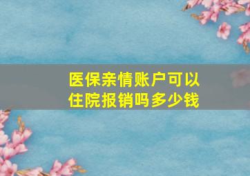 医保亲情账户可以住院报销吗多少钱