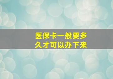 医保卡一般要多久才可以办下来