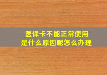 医保卡不能正常使用是什么原因呢怎么办理