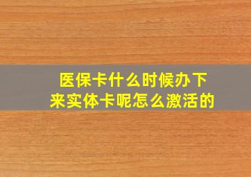 医保卡什么时候办下来实体卡呢怎么激活的