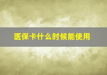 医保卡什么时候能使用