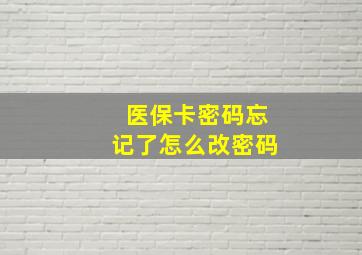 医保卡密码忘记了怎么改密码