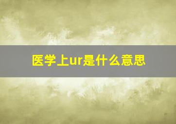 医学上ur是什么意思