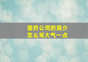 医药公司的简介怎么写大气一点