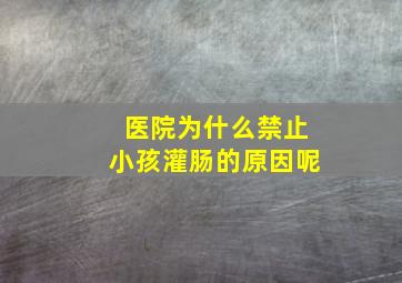 医院为什么禁止小孩灌肠的原因呢