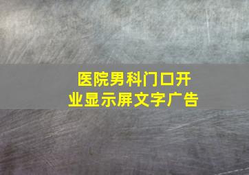 医院男科门口开业显示屏文字广告