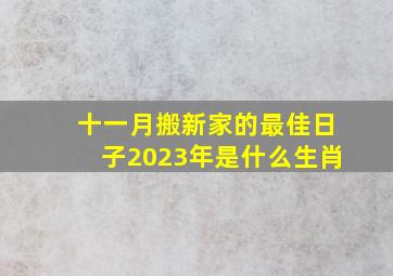 十一月搬新家的最佳日子2023年是什么生肖