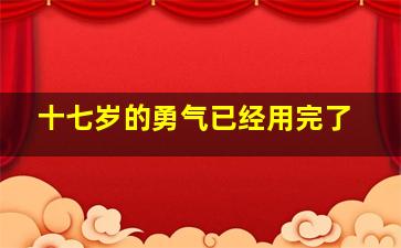 十七岁的勇气已经用完了