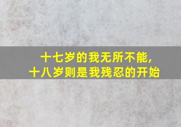 十七岁的我无所不能,十八岁则是我残忍的开始