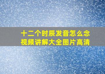 十二个时辰发音怎么念视频讲解大全图片高清