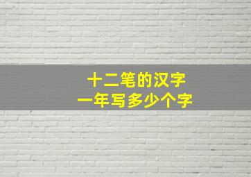 十二笔的汉字一年写多少个字