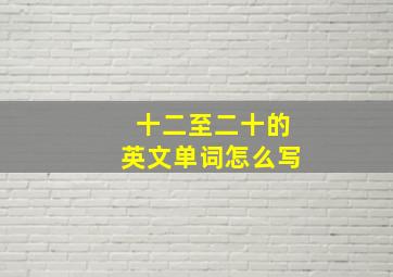 十二至二十的英文单词怎么写