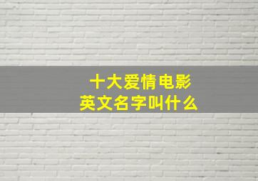 十大爱情电影英文名字叫什么