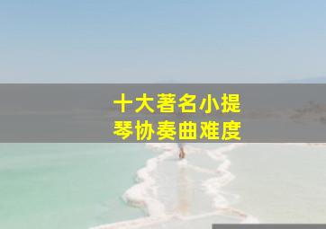 十大著名小提琴协奏曲难度