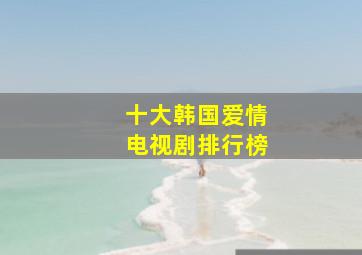 十大韩国爱情电视剧排行榜