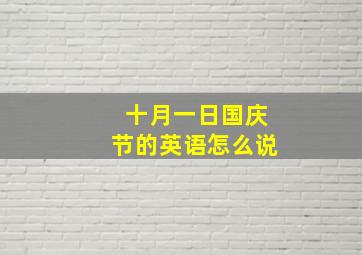 十月一日国庆节的英语怎么说