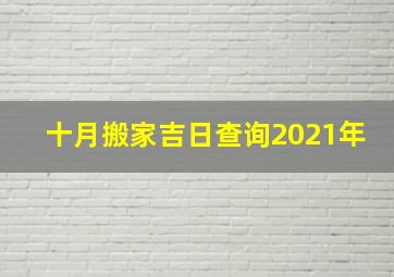 十月搬家吉日查询2021年