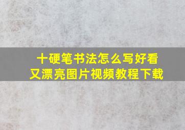 十硬笔书法怎么写好看又漂亮图片视频教程下载