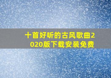 十首好听的古风歌曲2020版下载安装免费