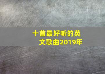 十首最好听的英文歌曲2019年