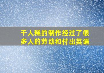 千人糕的制作经过了很多人的劳动和付出英语