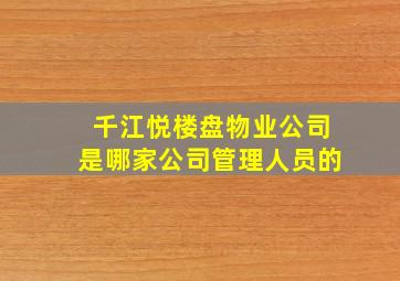 千江悦楼盘物业公司是哪家公司管理人员的