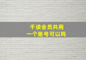 千读会员共用一个账号可以吗