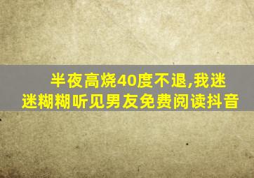 半夜高烧40度不退,我迷迷糊糊听见男友免费阅读抖音