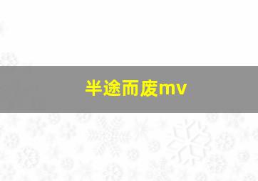 半途而废mv