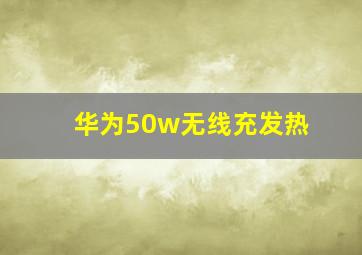 华为50w无线充发热