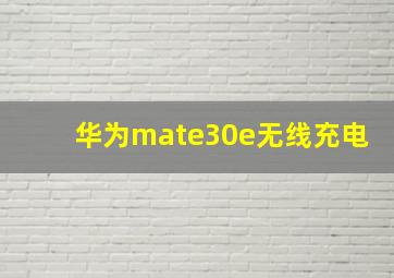 华为mate30e无线充电