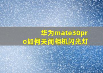 华为mate30pro如何关闭相机闪光灯