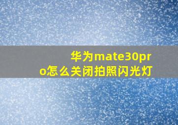 华为mate30pro怎么关闭拍照闪光灯