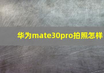 华为mate30pro拍照怎样