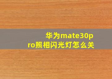 华为mate30pro照相闪光灯怎么关