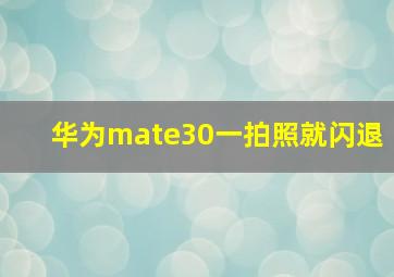 华为mate30一拍照就闪退