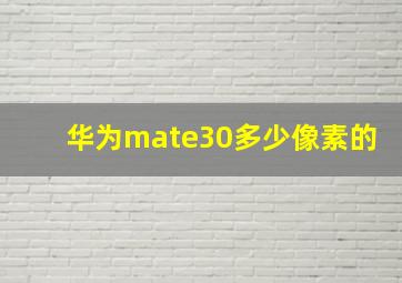 华为mate30多少像素的