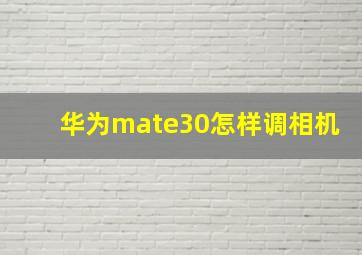 华为mate30怎样调相机