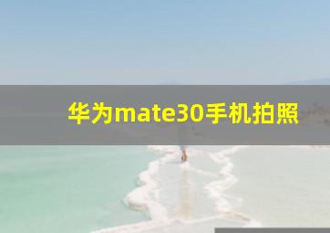 华为mate30手机拍照