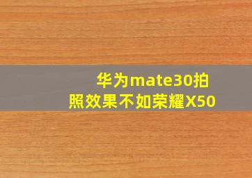 华为mate30拍照效果不如荣耀X50