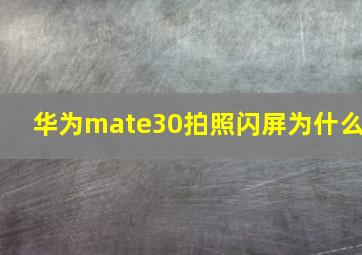 华为mate30拍照闪屏为什么