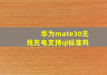 华为mate30无线充电支持qi标准吗