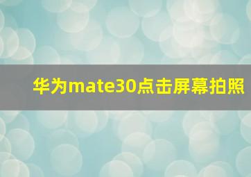 华为mate30点击屏幕拍照