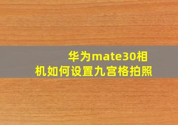 华为mate30相机如何设置九宫格拍照