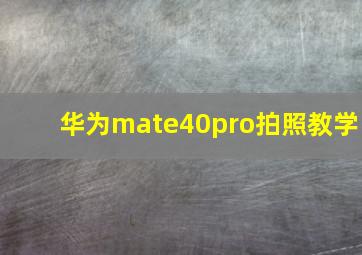 华为mate40pro拍照教学