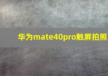 华为mate40pro触屏拍照