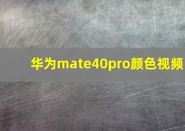 华为mate40pro颜色视频